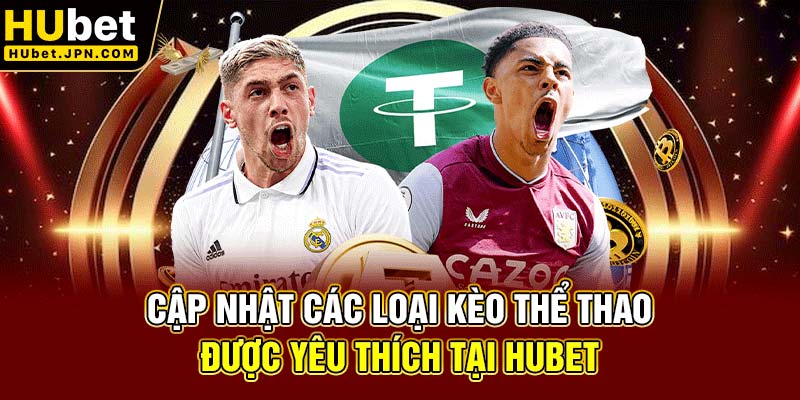 Cập nhật các loại kèo Thể thao được yêu thích tại Hubet