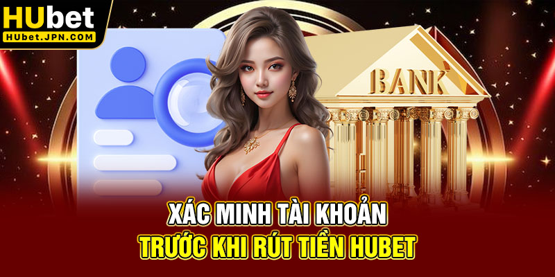 Xác minh tài khoản trước khi rút tiền Hubet
